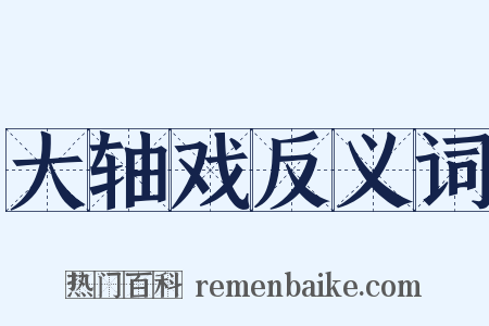 大轴戏反义词是什么意思的图片
